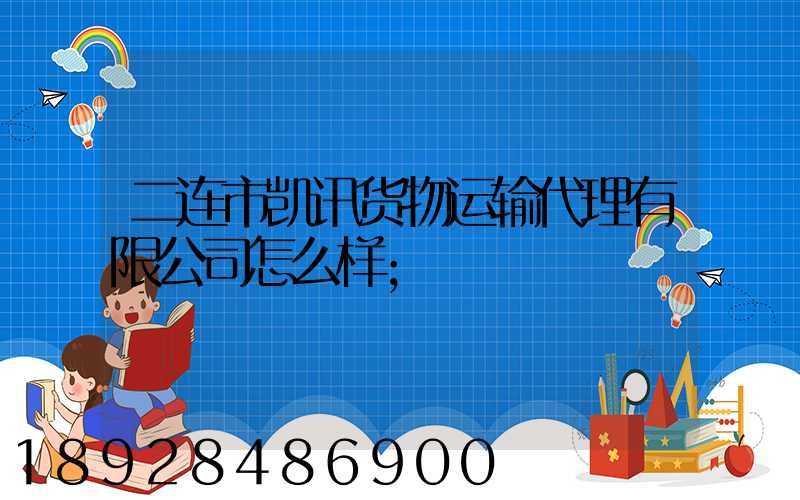 二连市凯讯货物运输代理有限公司怎么样