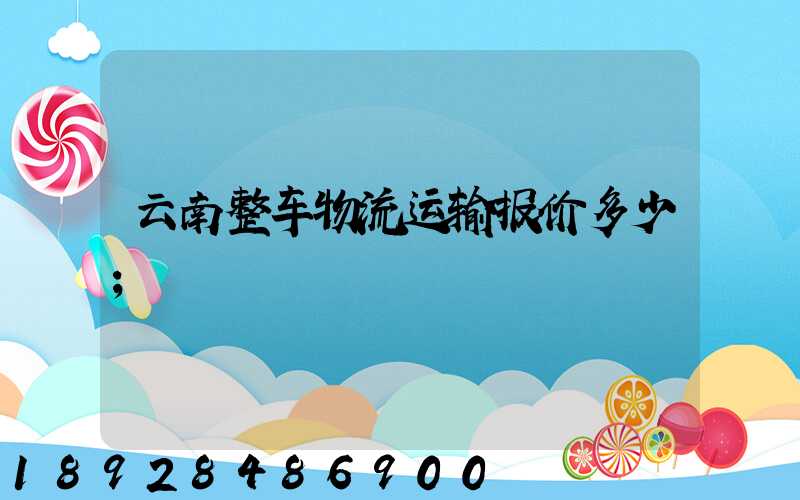 云南整车物流运输报价多少