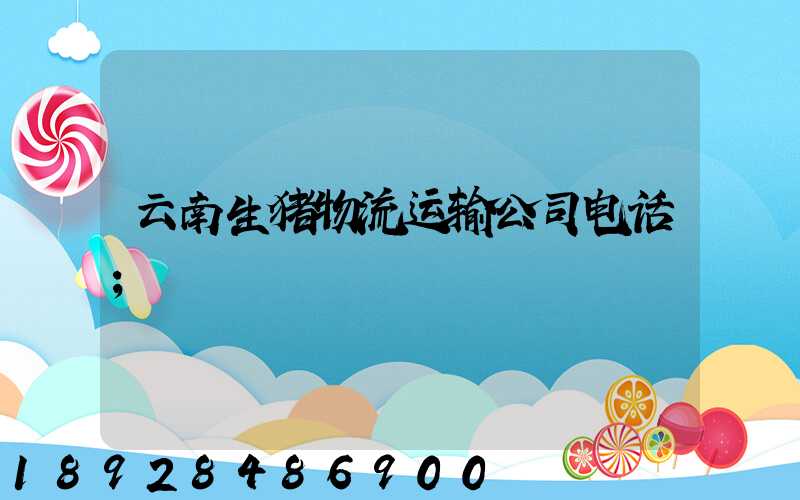 云南生猪物流运输公司电话