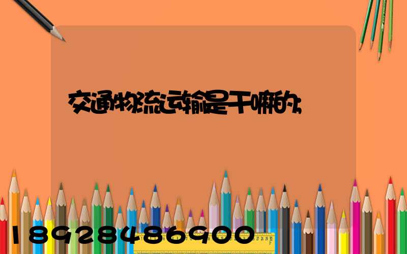 交通物流运输是干嘛的