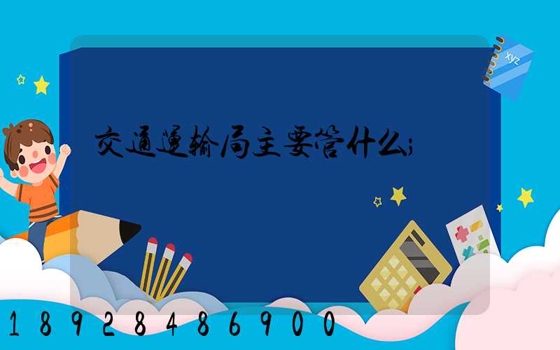 交通运输局主要管什么