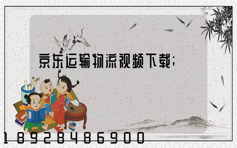 京东运输物流视频下载