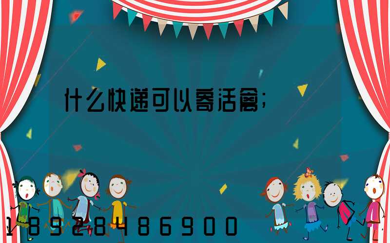 什么快递可以寄活禽