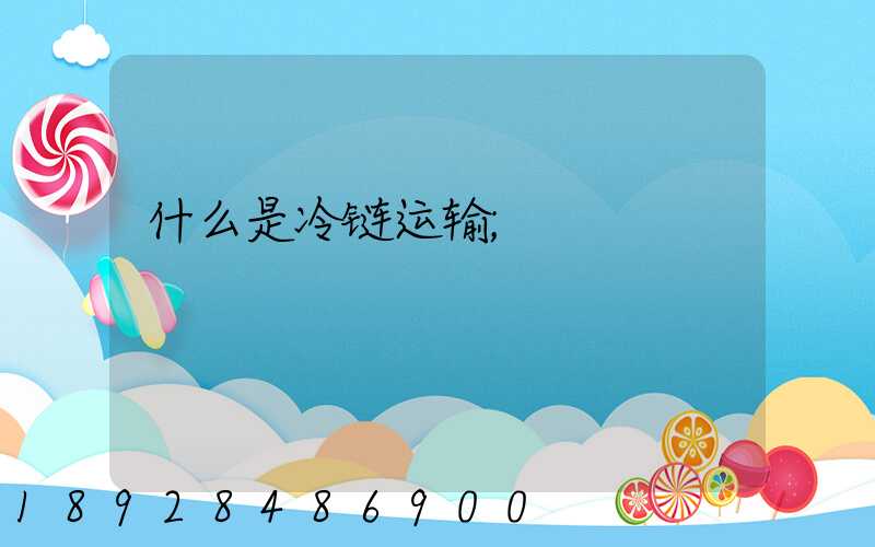 什么是冷链运输