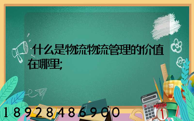 什么是物流物流管理的价值在哪里