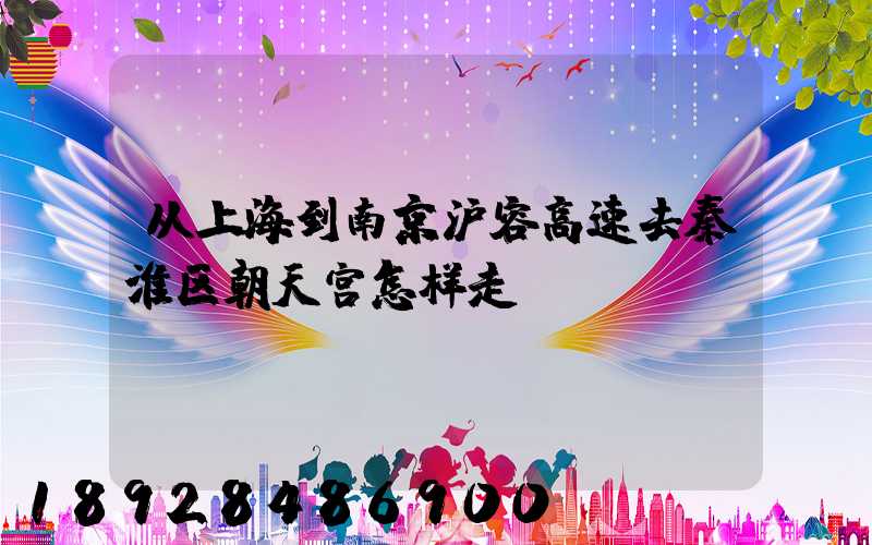 从上海到南京沪容高速去秦淮区朝天宫怎样走