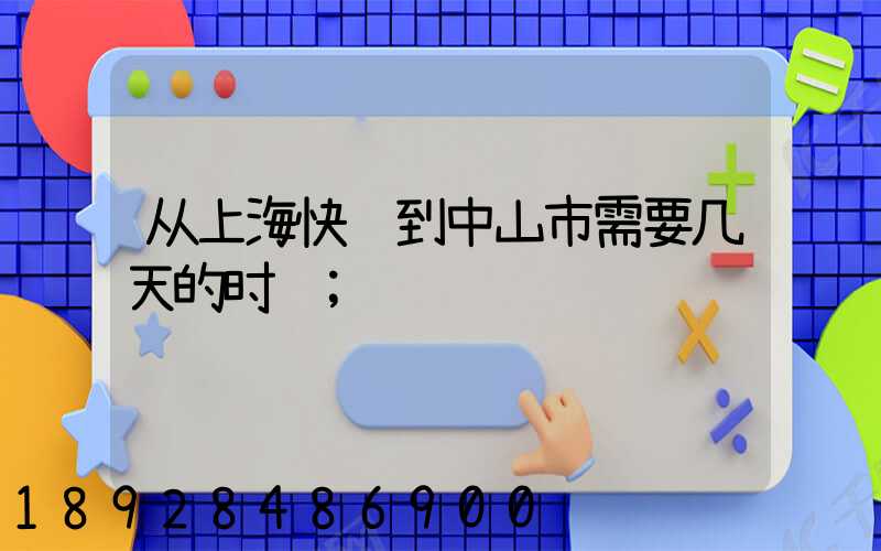 从上海快递到中山市需要几天的时间