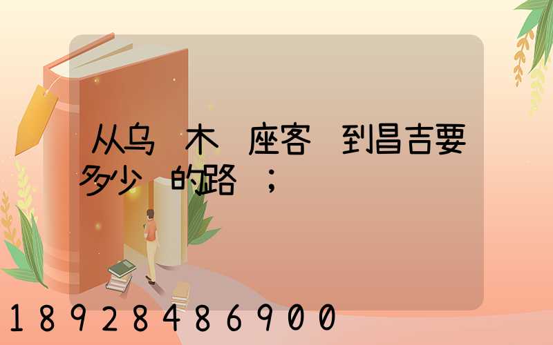 从乌鲁木齐座客车到昌吉要多少钱的路费