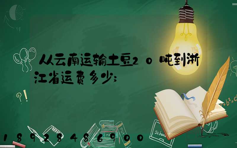 从云南运输土豆20吨到浙江省运费多少