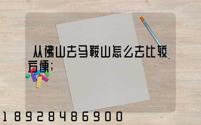 从佛山去马鞍山怎么去比较方便