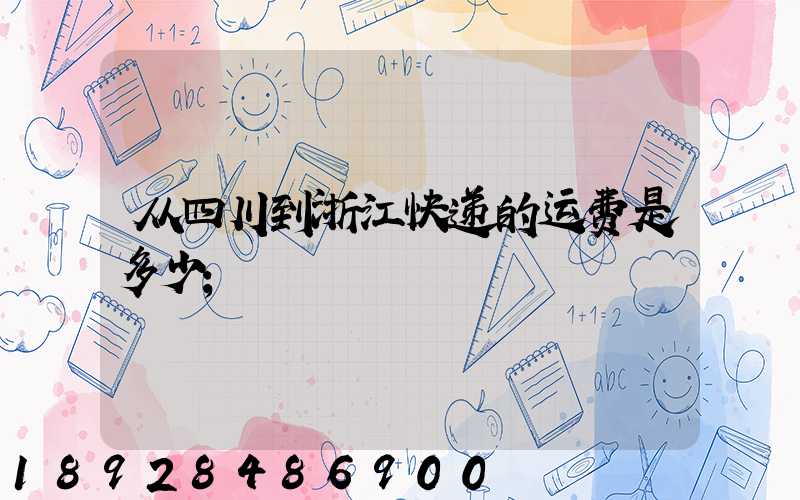 从四川到浙江快递的运费是多少