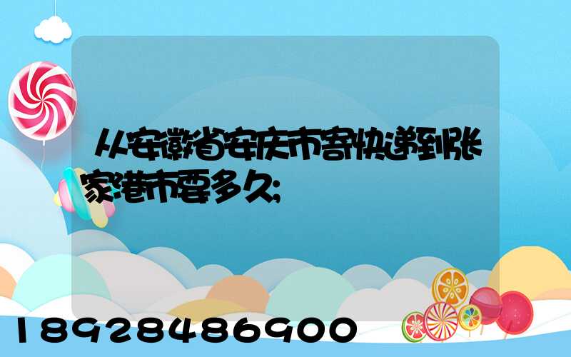 从安徽省安庆市寄快递到张家港市要多久
