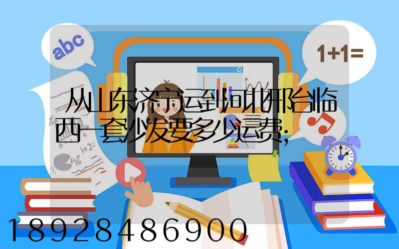 从山东济宁运到河北邢台临西一套沙发要多少运费