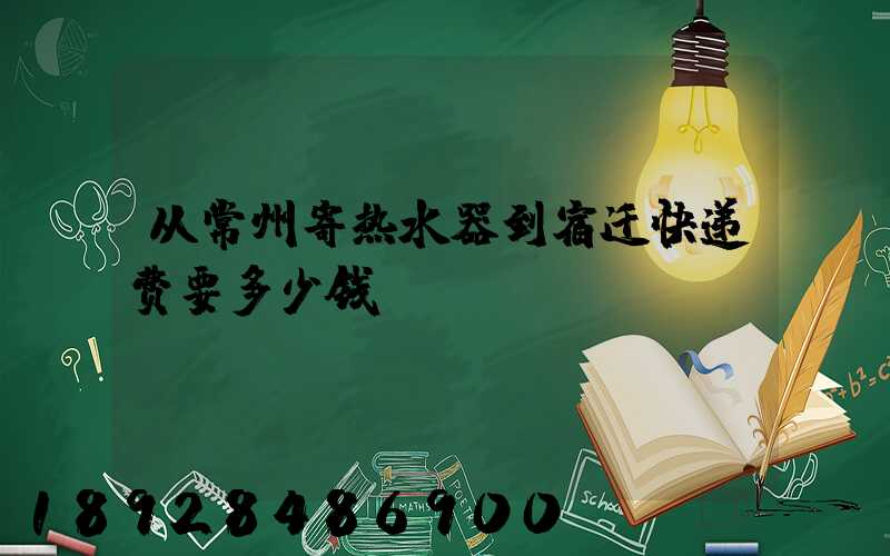 从常州寄热水器到宿迁快递费要多少钱