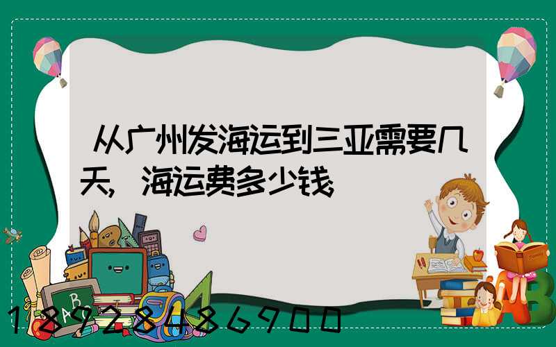 从广州发海运到三亚需要几天,海运费多少钱