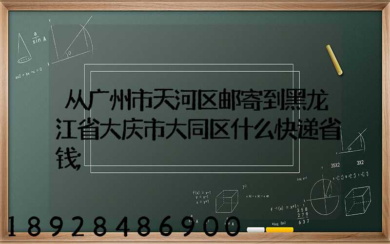 从广州市天河区邮寄到黑龙江省大庆市大同区什么快递省钱