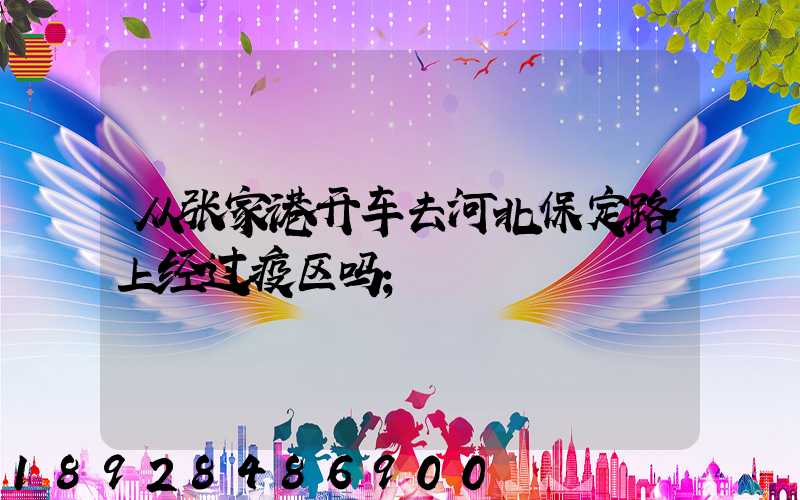 从张家港开车去河北保定路上经过疫区吗