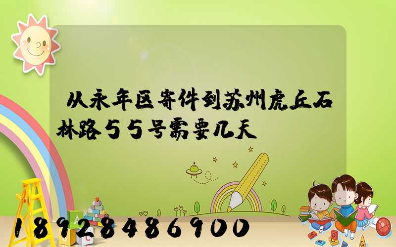 从永年区寄件到苏州虎丘石林路55号需要几天