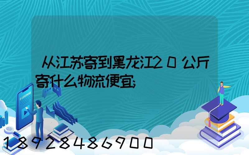 从江苏寄到黑龙江20公斤寄什么物流便宜