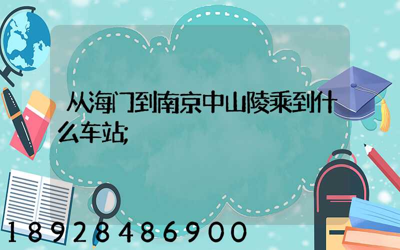 从海门到南京中山陵乘到什么车站
