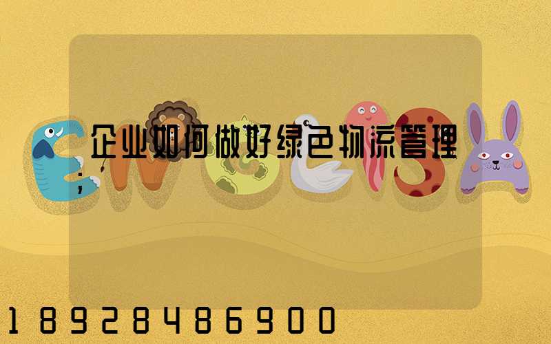 企业如何做好绿色物流管理