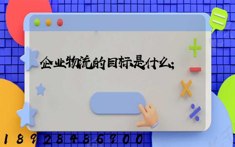 企业物流的目标是什么