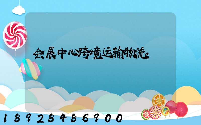 会展中心跨境运输物流