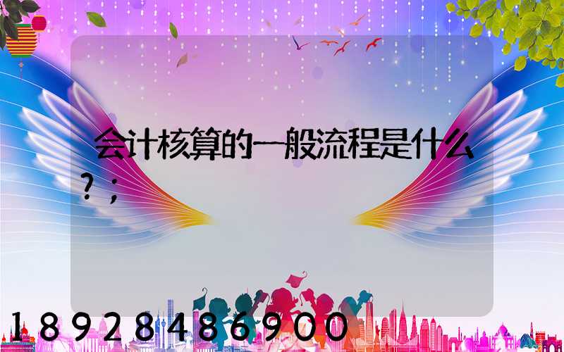 会计核算的一般流程是什么？