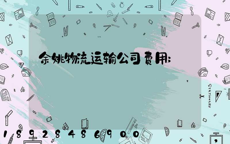 余姚物流运输公司费用