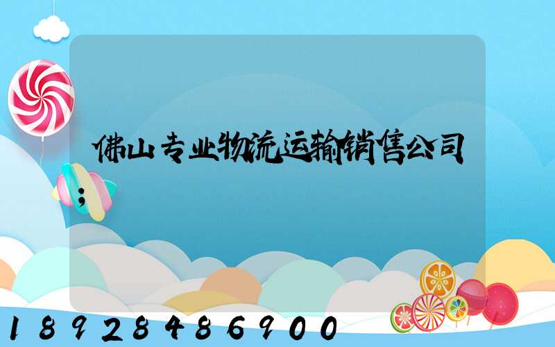 佛山专业物流运输销售公司