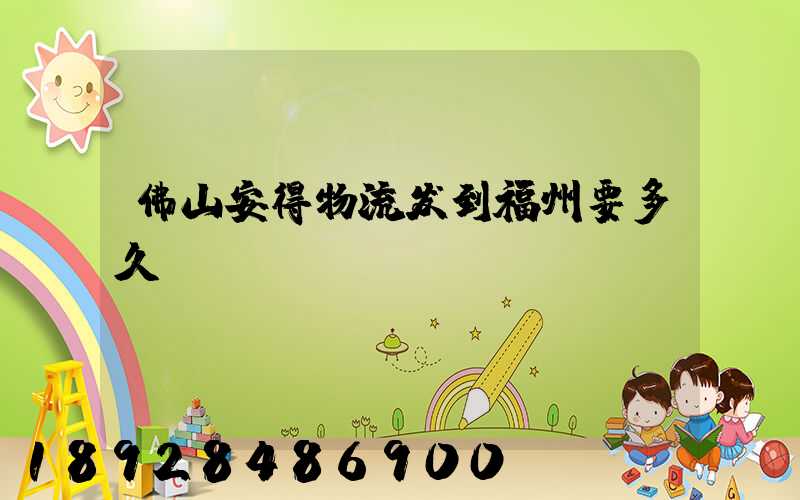 佛山安得物流发到福州要多久