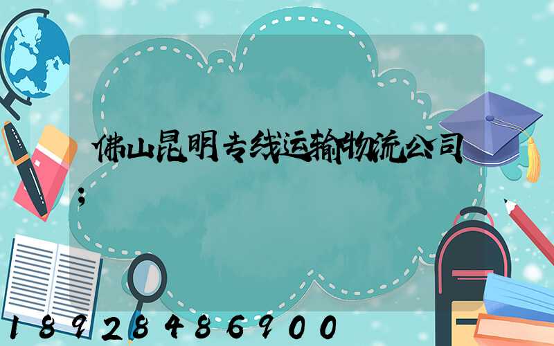 佛山昆明专线运输物流公司