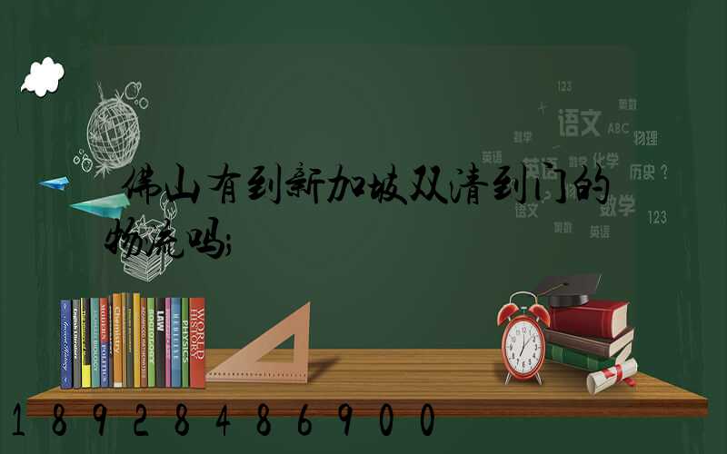 佛山有到新加坡双清到门的物流吗