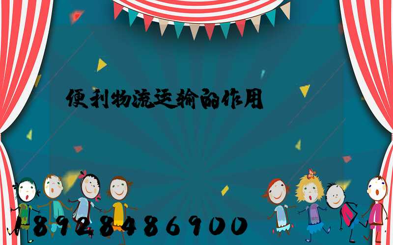 便利物流运输的作用