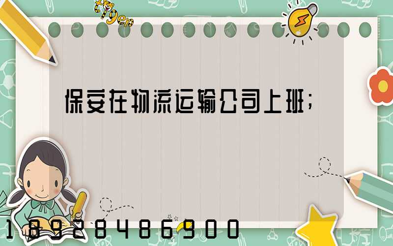 保安在物流运输公司上班