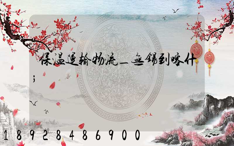 保温运输物流_无锡到喀什