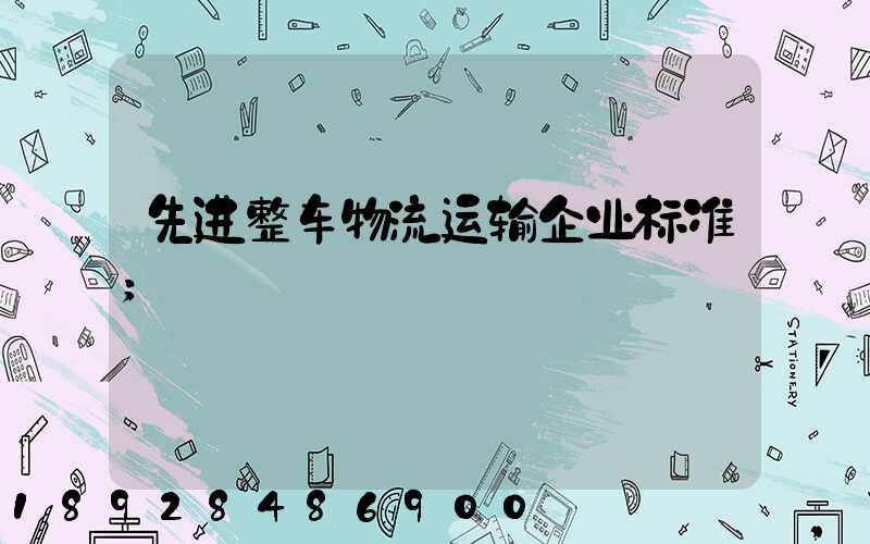 先进整车物流运输企业标准