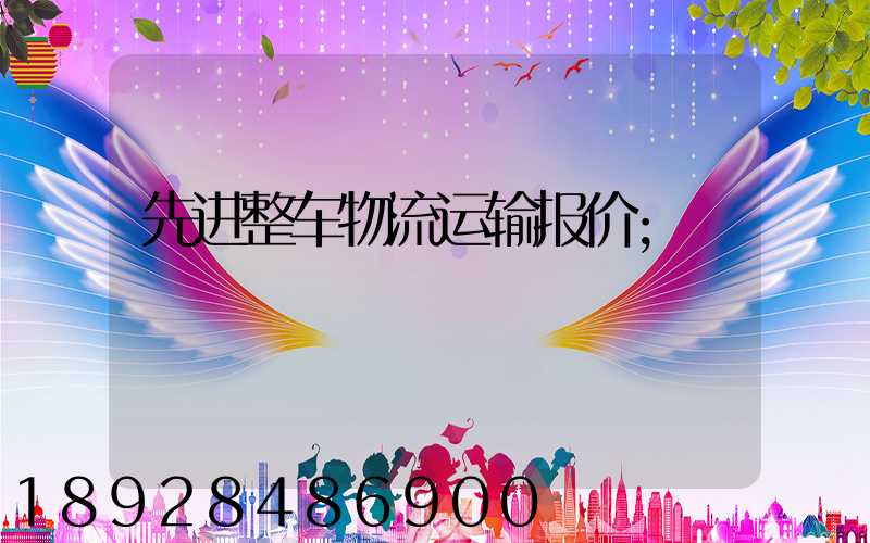 先进整车物流运输报价