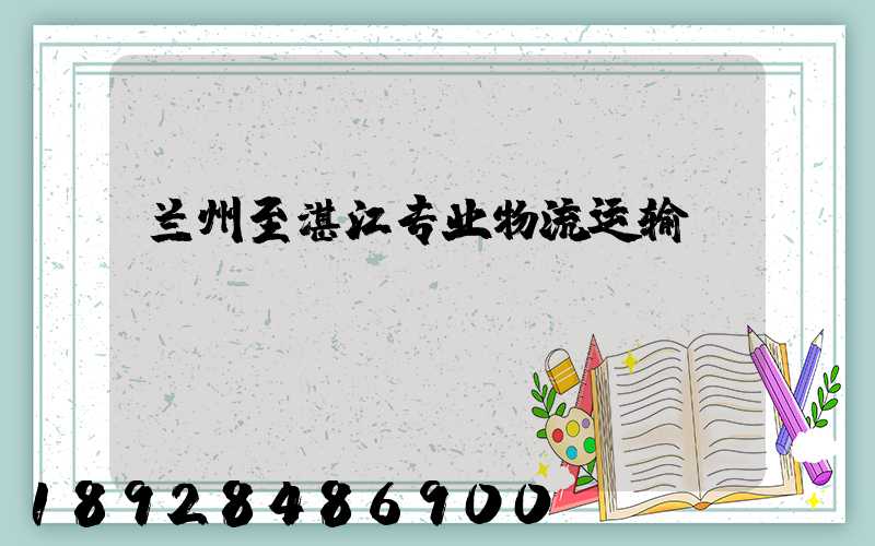 兰州至湛江专业物流运输