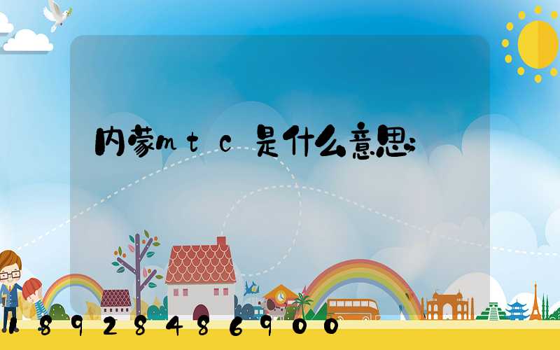 内蒙mtc是什么意思