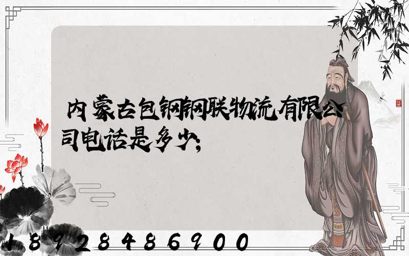 内蒙古包钢钢联物流有限公司电话是多少