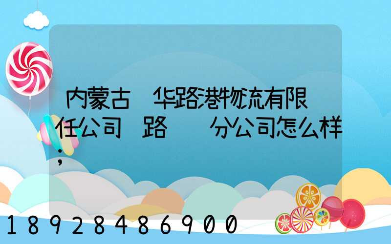 内蒙古锦华路港物流有限责任公司铁路运输分公司怎么样