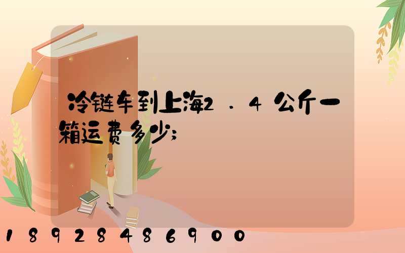 冷链车到上海2.4公斤一箱运费多少