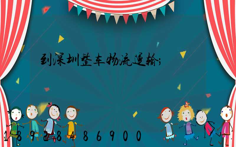 到深圳整车物流运输