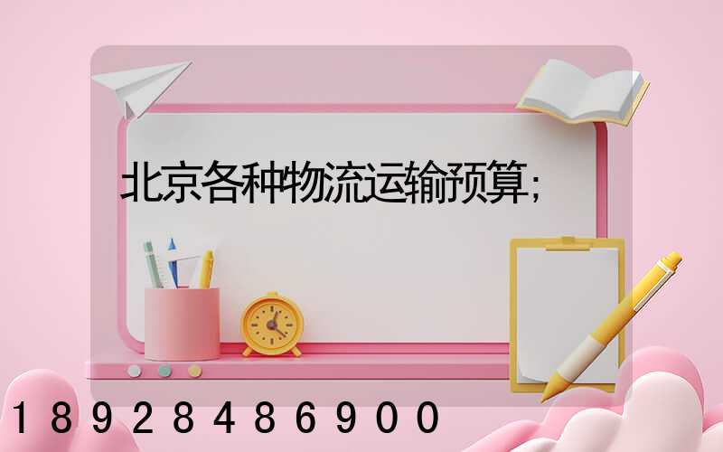 北京各种物流运输预算