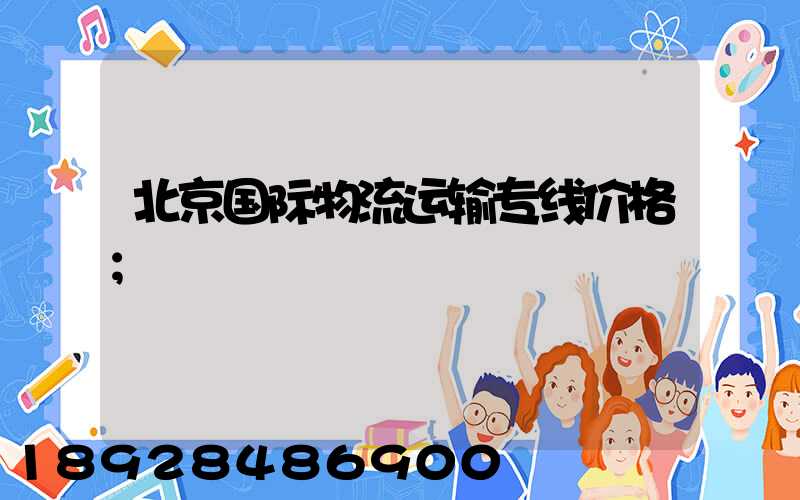 北京国际物流运输专线价格