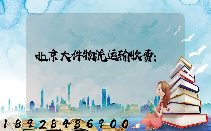 北京大件物流运输收费