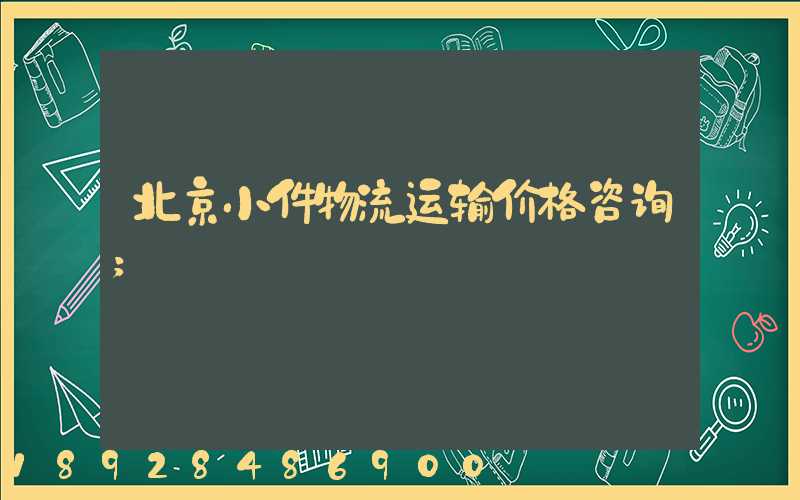 北京小件物流运输价格咨询