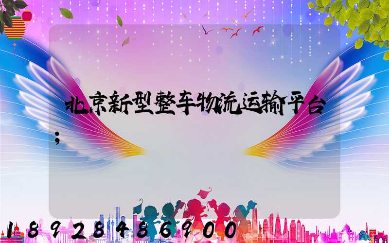 北京新型整车物流运输平台