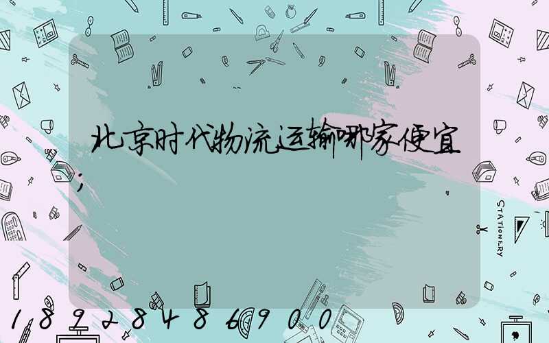 北京时代物流运输哪家便宜